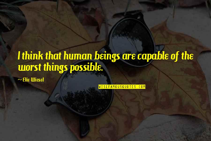 Human Things Quotes By Elie Wiesel: I think that human beings are capable of