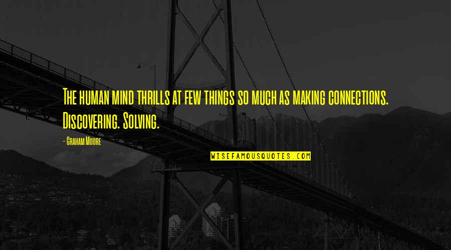 Human Things Quotes By Graham Moore: The human mind thrills at few things so