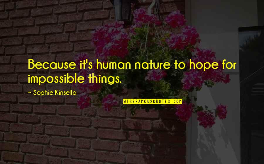 Human Things Quotes By Sophie Kinsella: Because it's human nature to hope for impossible