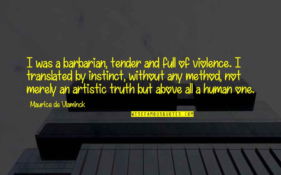 Human Violence Quotes By Maurice De Vlaminck: I was a barbarian, tender and full of