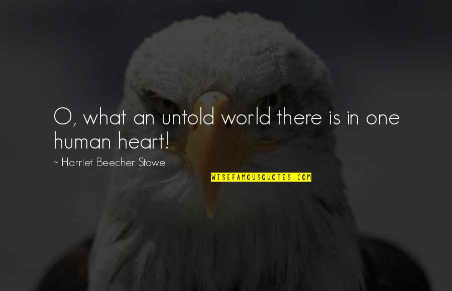 Human World Quotes By Harriet Beecher Stowe: O, what an untold world there is in