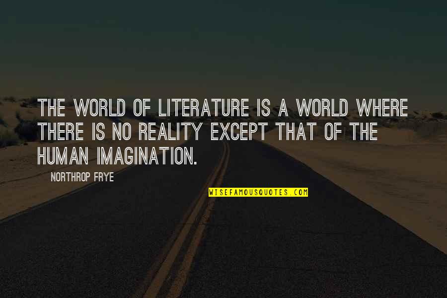 Human World Quotes By Northrop Frye: The world of literature is a world where