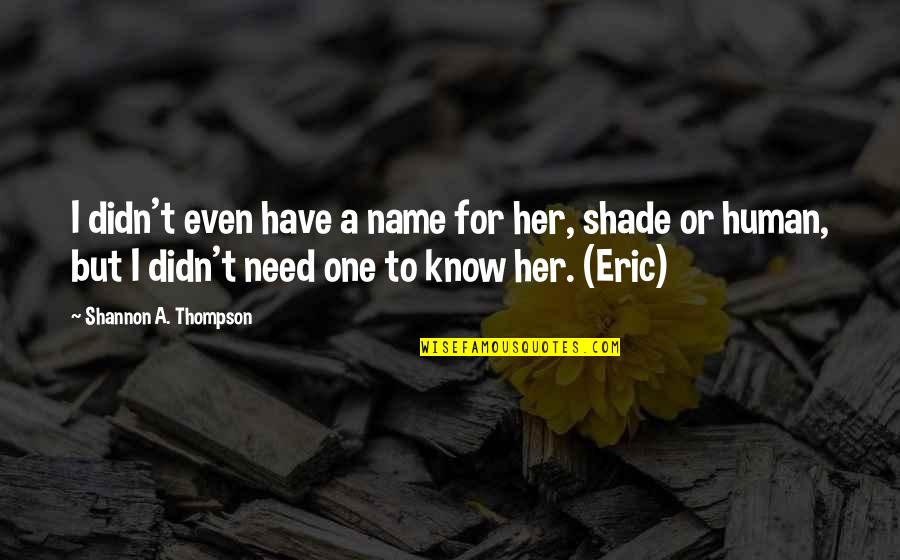 Human Young Quotes By Shannon A. Thompson: I didn't even have a name for her,