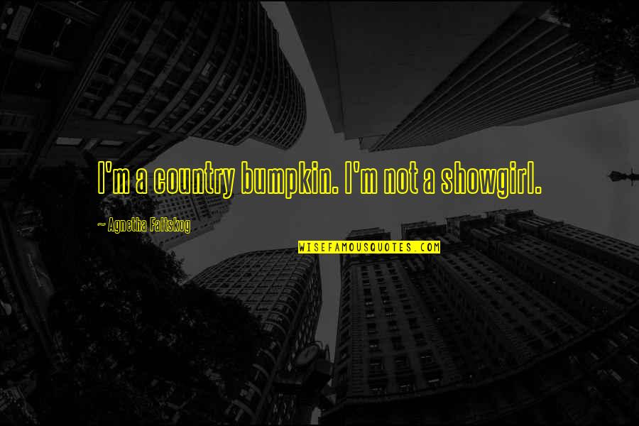Humanitaire International Quotes By Agnetha Faltskog: I'm a country bumpkin. I'm not a showgirl.