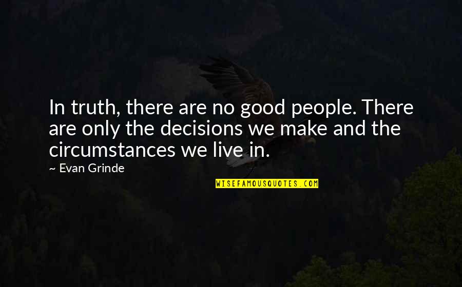 Humanity Good Quotes By Evan Grinde: In truth, there are no good people. There