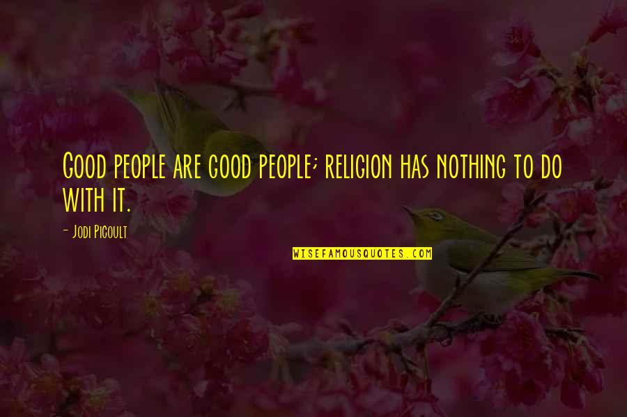 Humanity Good Quotes By Jodi Picoult: Good people are good people; religion has nothing