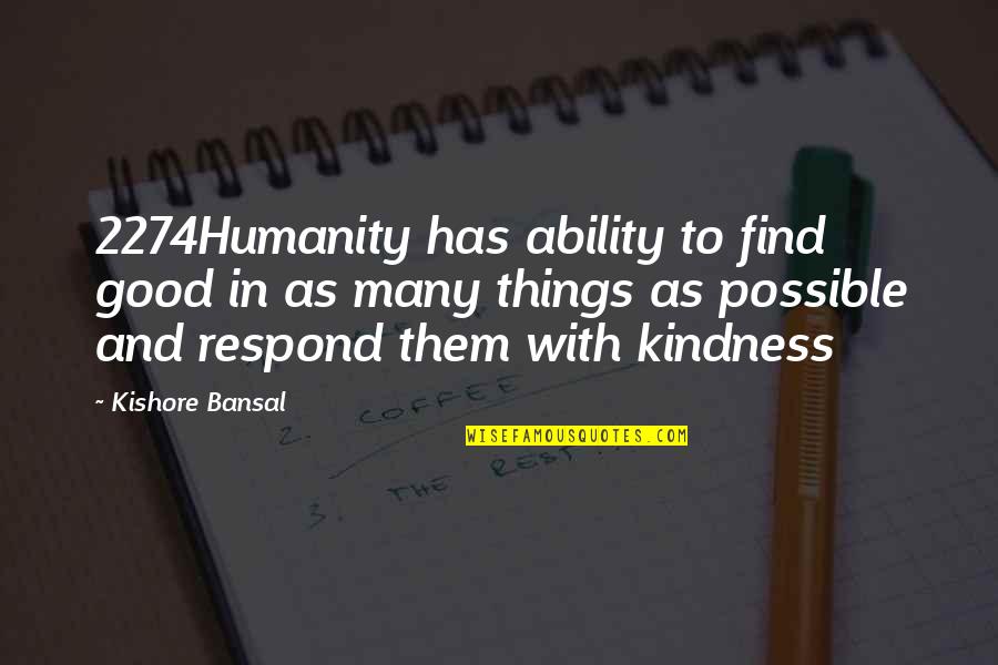 Humanity Good Quotes By Kishore Bansal: 2274Humanity has ability to find good in as