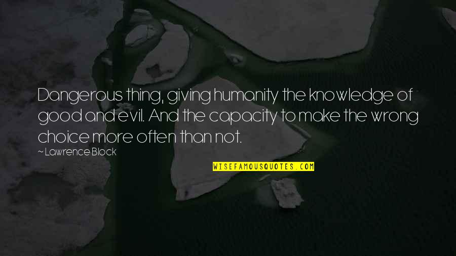 Humanity Good Quotes By Lawrence Block: Dangerous thing, giving humanity the knowledge of good