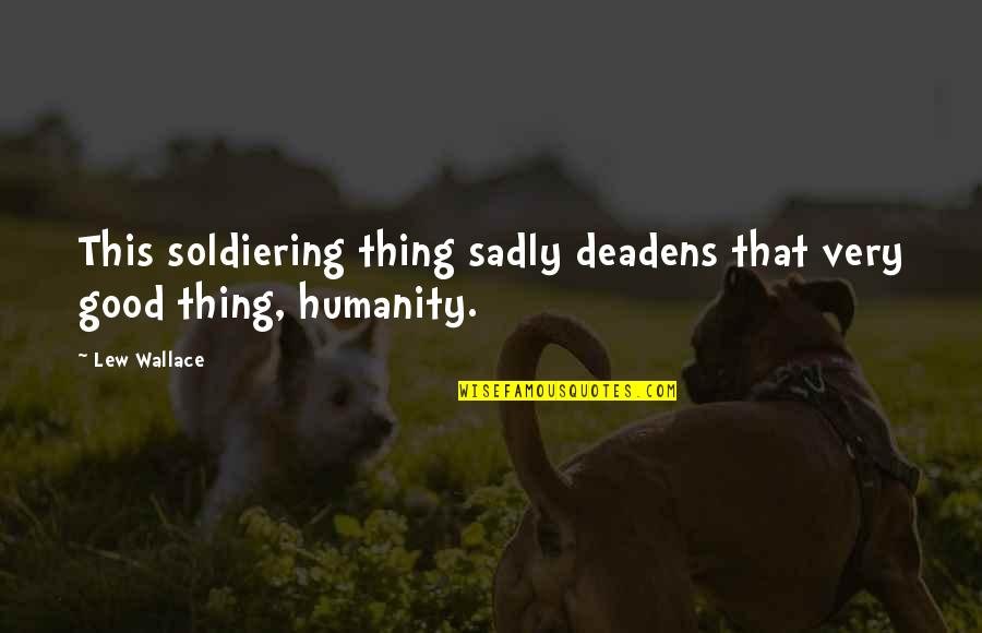 Humanity Good Quotes By Lew Wallace: This soldiering thing sadly deadens that very good