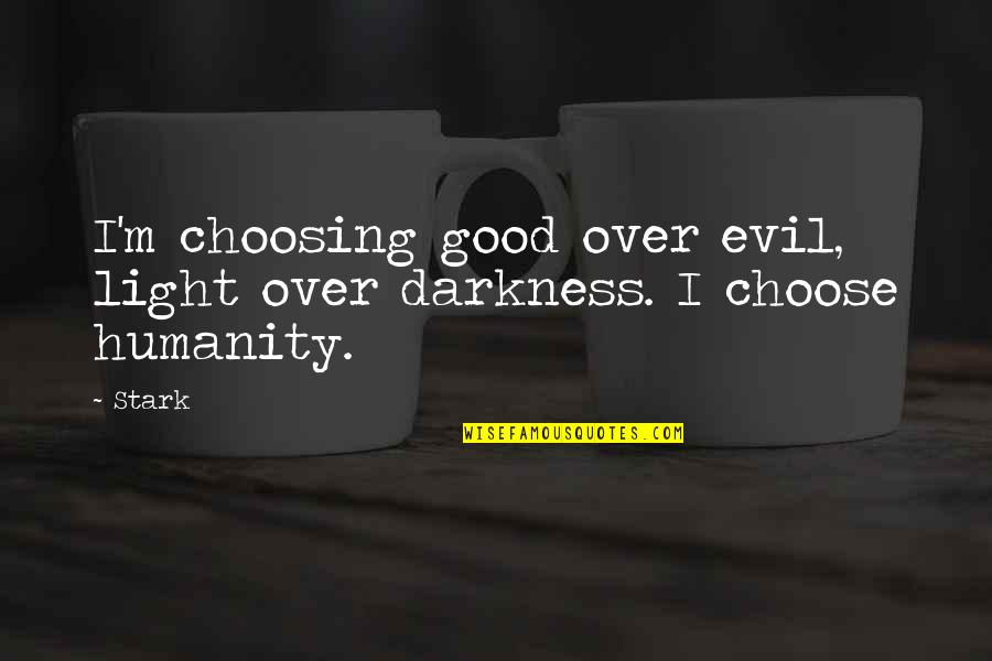 Humanity Good Quotes By Stark: I'm choosing good over evil, light over darkness.