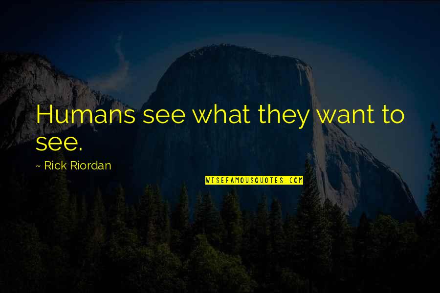 Humanity Humans Quotes By Rick Riordan: Humans see what they want to see.