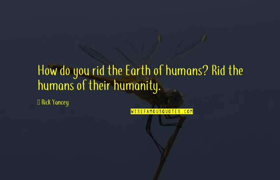 Humanity Humans Quotes By Rick Yancey: How do you rid the Earth of humans?