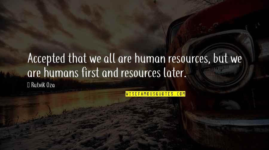 Humanity Humans Quotes By Rutvik Oza: Accepted that we all are human resources, but