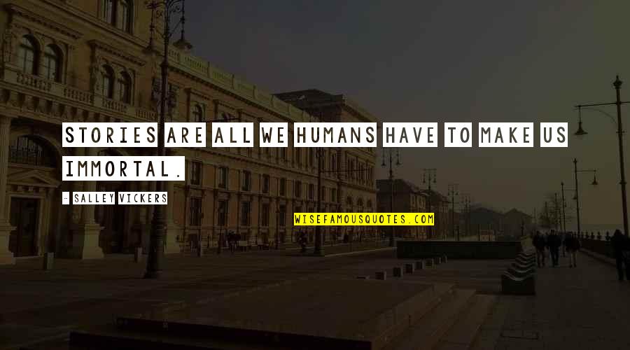 Humanity Humans Quotes By Salley Vickers: Stories are all we humans have to make