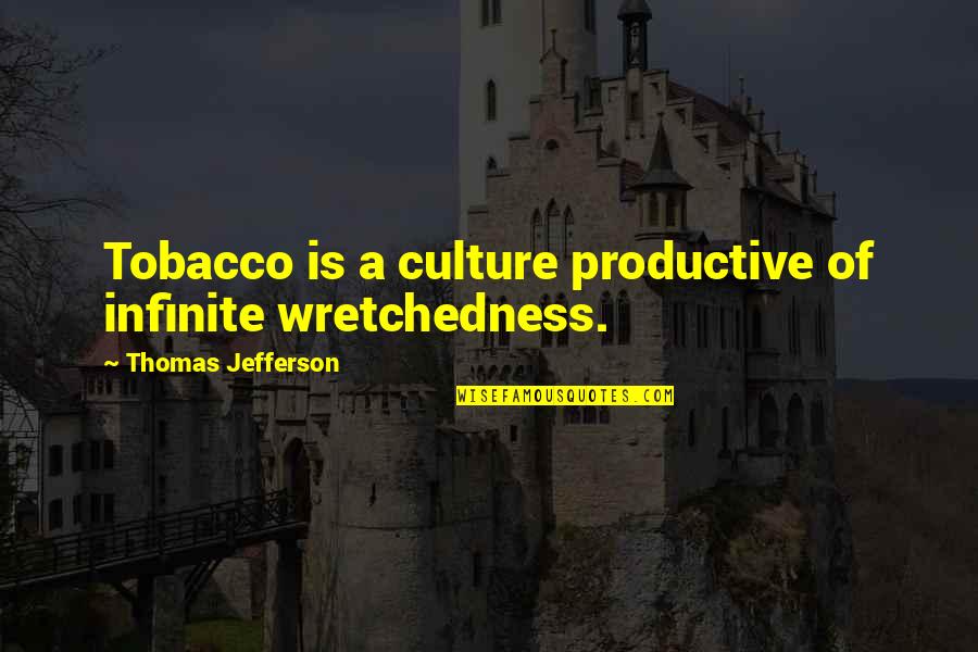 Humanity In 1984 Quotes By Thomas Jefferson: Tobacco is a culture productive of infinite wretchedness.