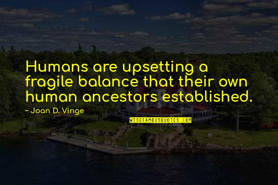 Humans Are Fragile Quotes By Joan D. Vinge: Humans are upsetting a fragile balance that their