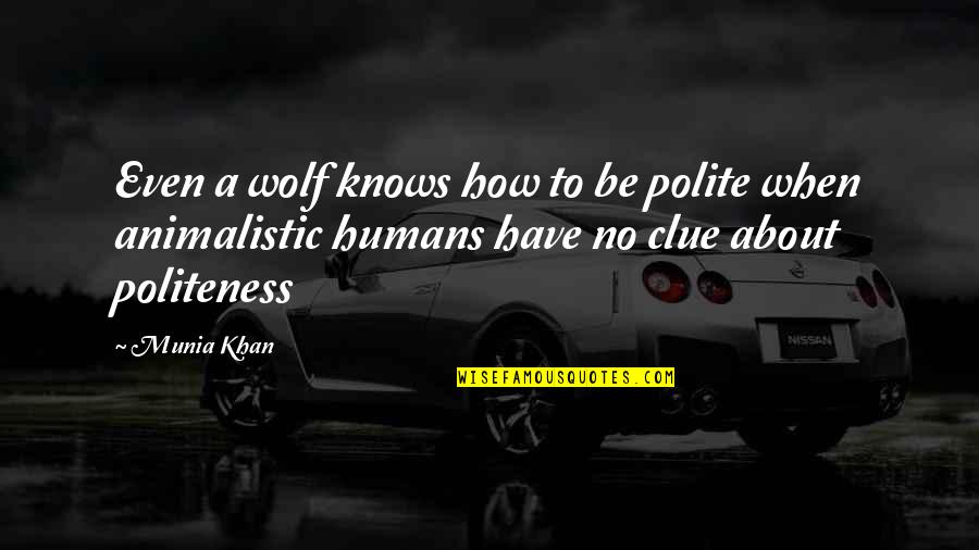 Humans Rights Quotes By Munia Khan: Even a wolf knows how to be polite