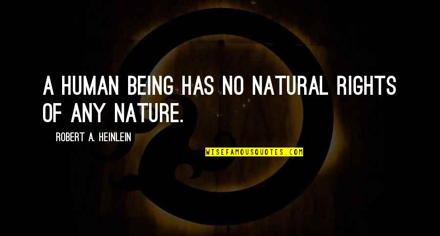 Humans Rights Quotes By Robert A. Heinlein: A human being has no natural rights of