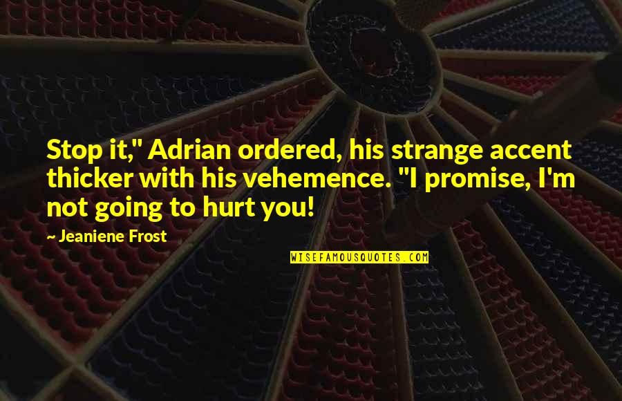 Humayun Tomb Quotes By Jeaniene Frost: Stop it," Adrian ordered, his strange accent thicker