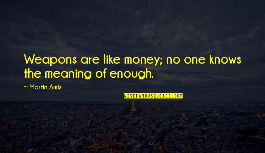 Humberts Winton Quotes By Martin Amis: Weapons are like money; no one knows the