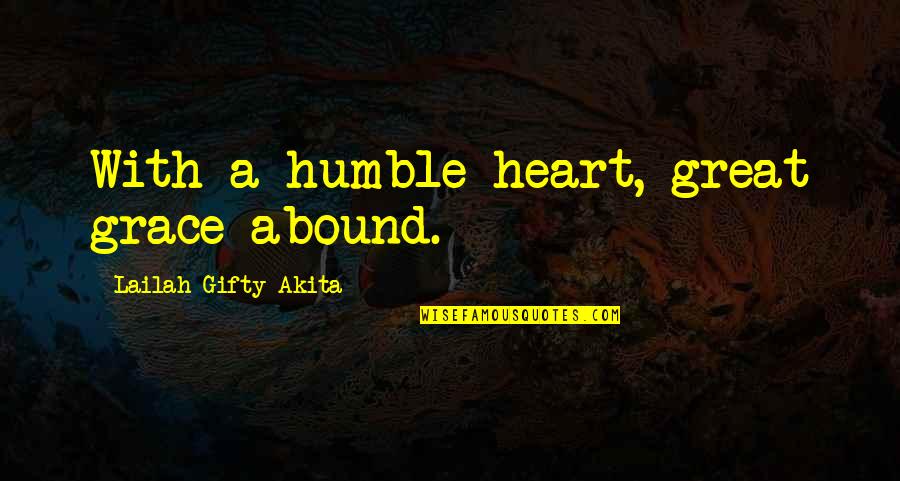 Humble Wisdom Quotes By Lailah Gifty Akita: With a humble heart, great grace abound.