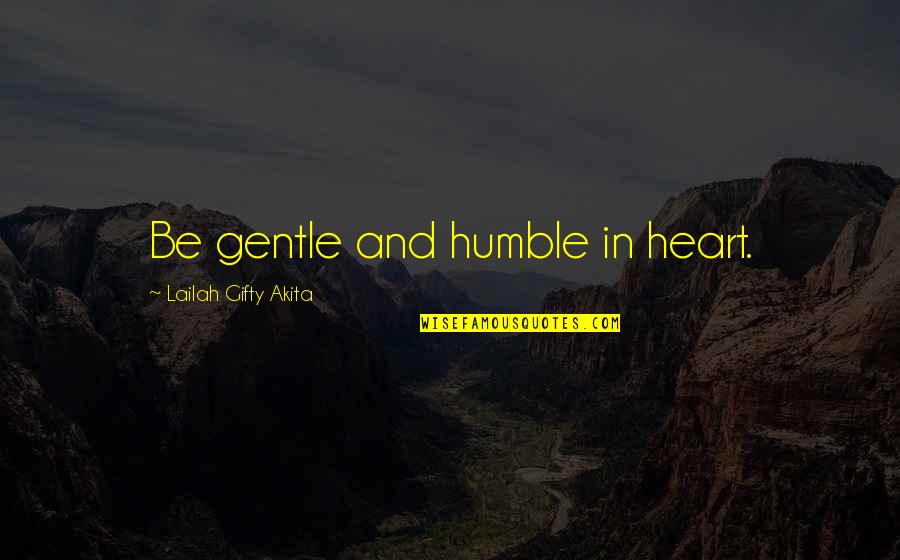 Humble Wisdom Quotes By Lailah Gifty Akita: Be gentle and humble in heart.