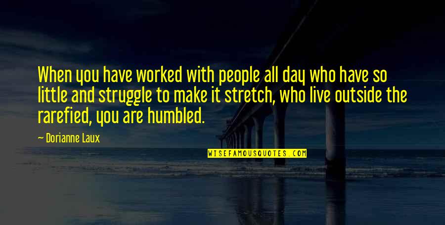 Humbled Quotes By Dorianne Laux: When you have worked with people all day