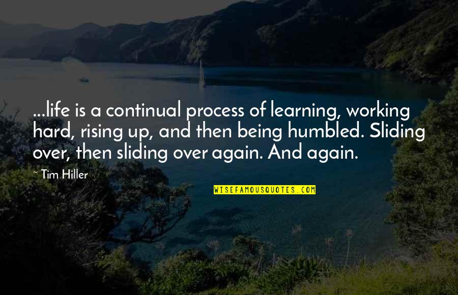 Humbled Quotes By Tim Hiller: ...life is a continual process of learning, working