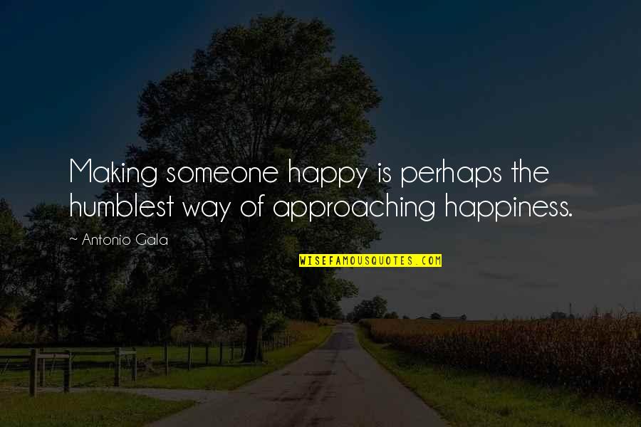 Humblest Quotes By Antonio Gala: Making someone happy is perhaps the humblest way