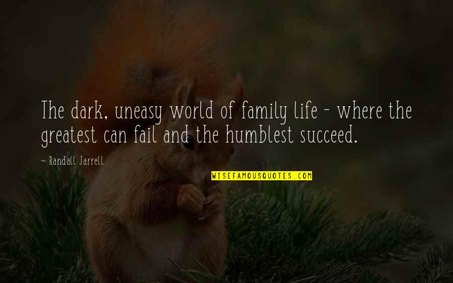 Humblest Quotes By Randall Jarrell: The dark, uneasy world of family life -