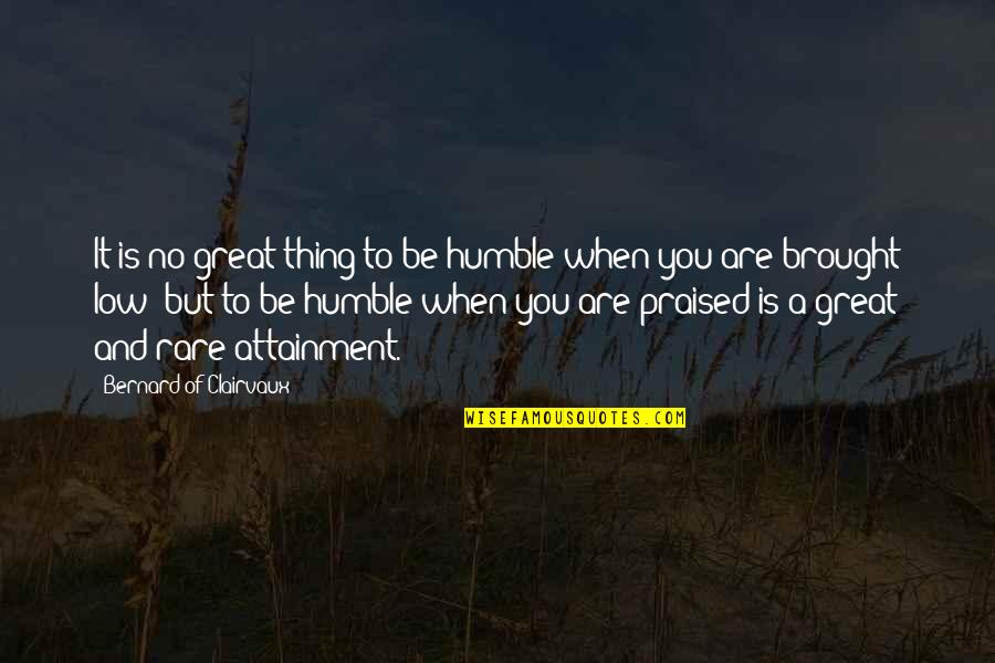 Humility And Humble Quotes By Bernard Of Clairvaux: It is no great thing to be humble