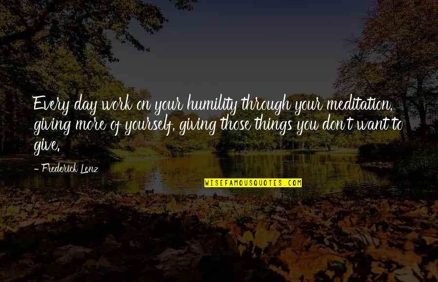 Humility At Work Quotes By Frederick Lenz: Every day work on your humility through your