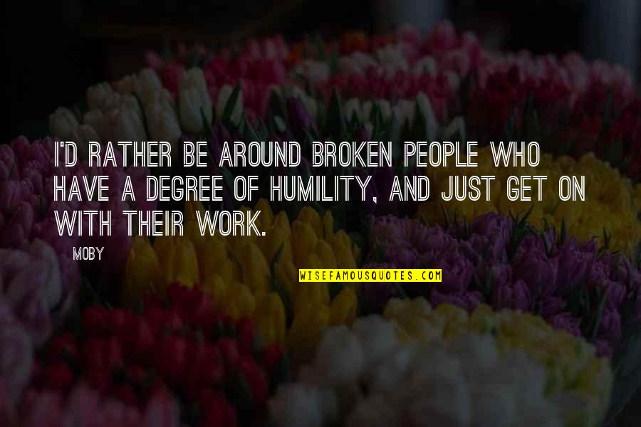 Humility At Work Quotes By Moby: I'd rather be around broken people who have