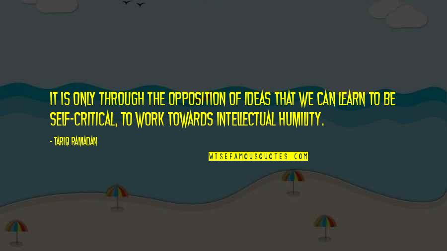 Humility At Work Quotes By Tariq Ramadan: It is only through the opposition of ideas