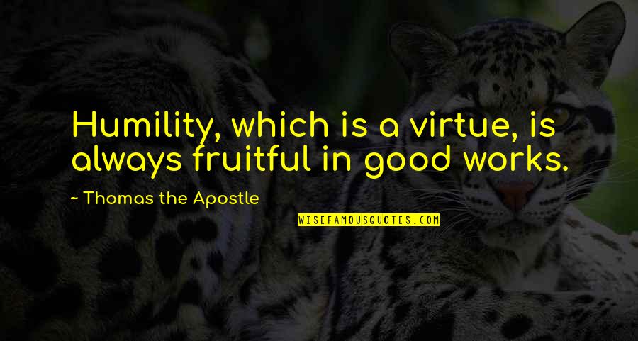 Humility At Work Quotes By Thomas The Apostle: Humility, which is a virtue, is always fruitful