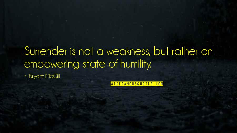 Humility Humbleness Quotes By Bryant McGill: Surrender is not a weakness, but rather an