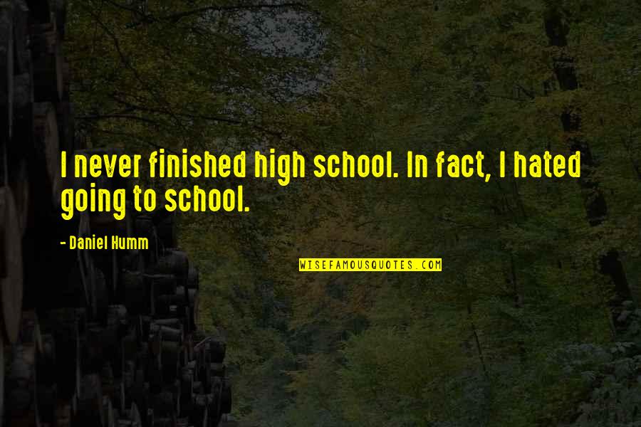 Humm Quotes By Daniel Humm: I never finished high school. In fact, I