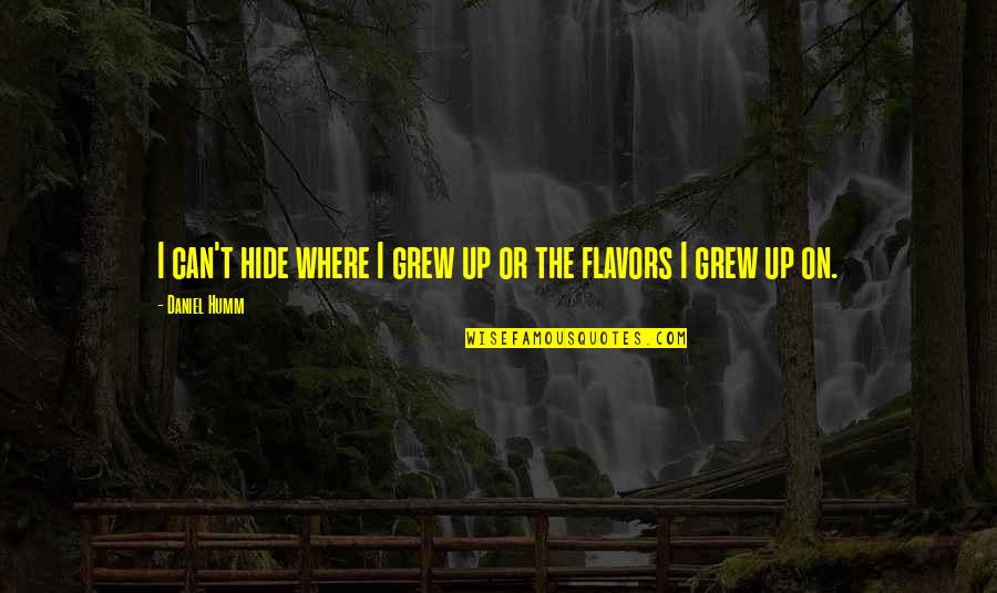 Humm Quotes By Daniel Humm: I can't hide where I grew up or