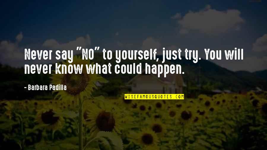 Hummocky Quotes By Barbara Padilla: Never say "NO" to yourself, just try. You