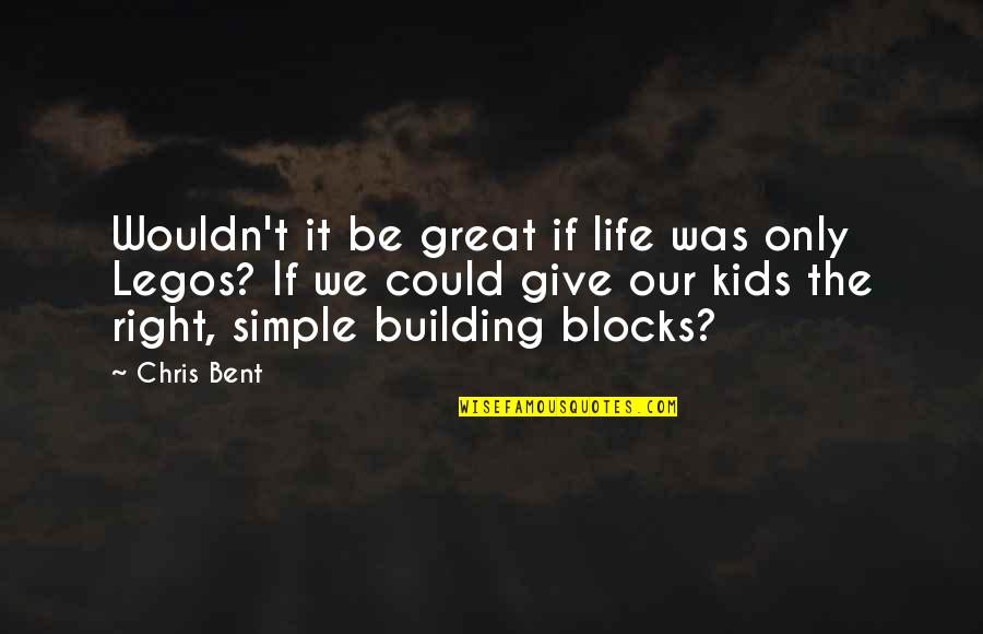 Humor And Leadership Quotes By Chris Bent: Wouldn't it be great if life was only