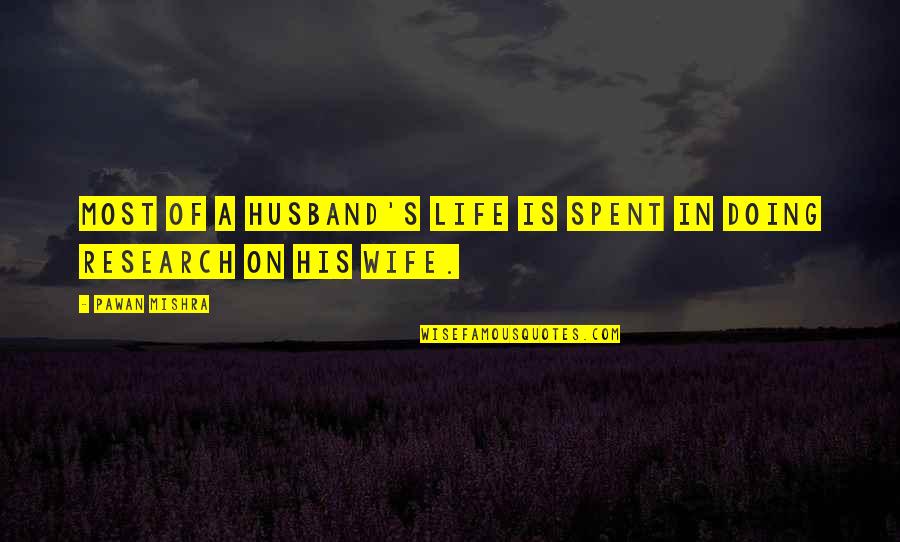 Humor Funny Life Quotes By Pawan Mishra: Most of a husband's life is spent in