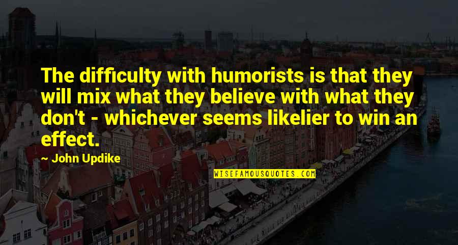 Humor Is Truth Quotes By John Updike: The difficulty with humorists is that they will