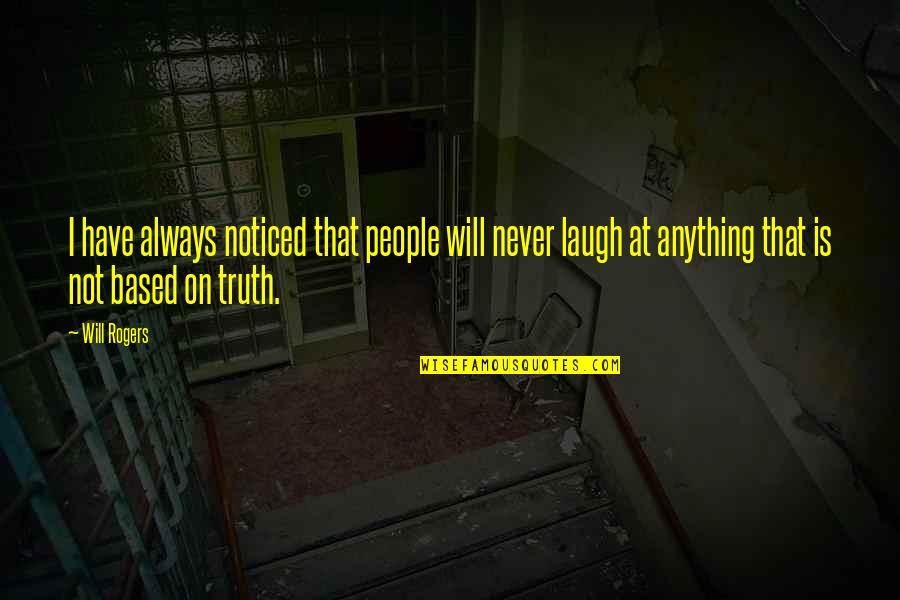 Humor Is Truth Quotes By Will Rogers: I have always noticed that people will never