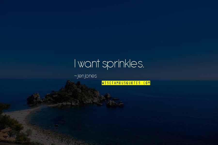 Humor Jen Quotes By Jen Jones: I want sprinkles.