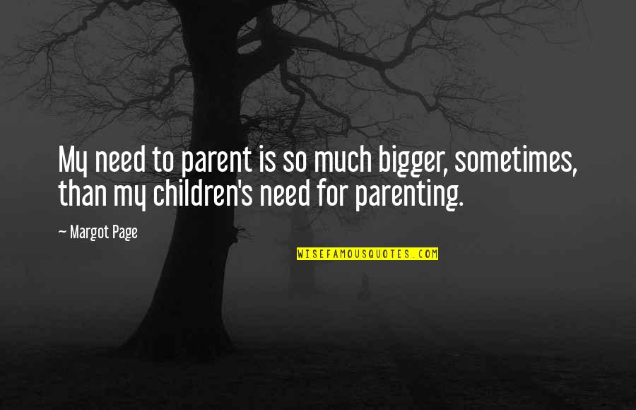 Humor Parenting Quotes By Margot Page: My need to parent is so much bigger,