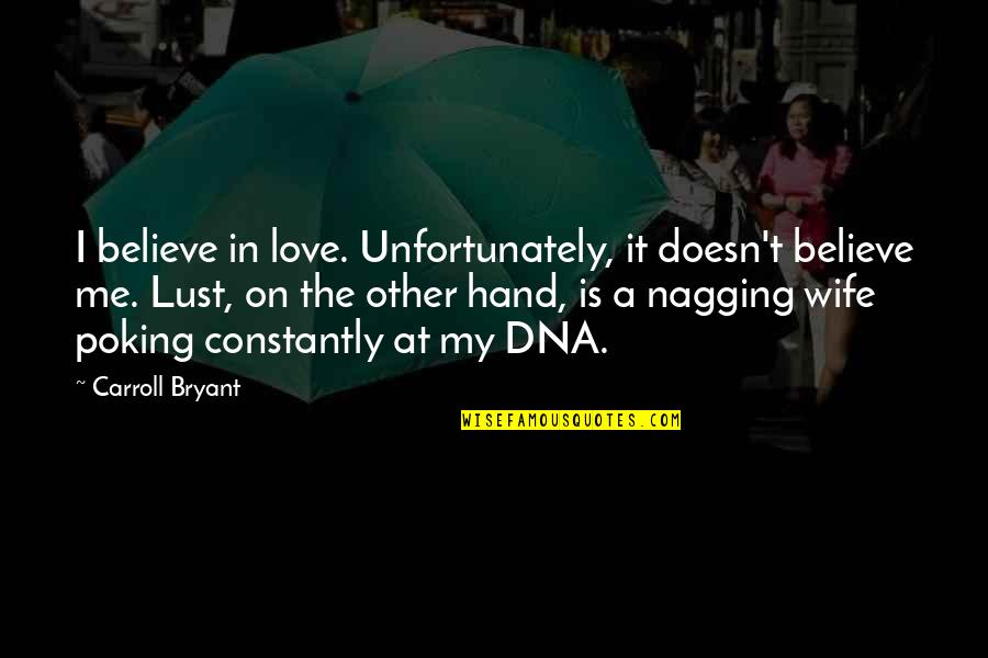 Humorist Quotes By Carroll Bryant: I believe in love. Unfortunately, it doesn't believe