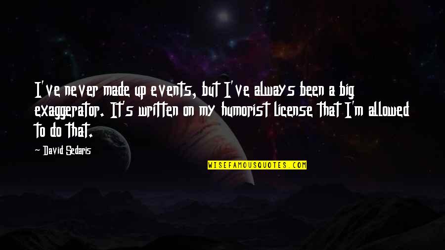 Humorist Quotes By David Sedaris: I've never made up events, but I've always