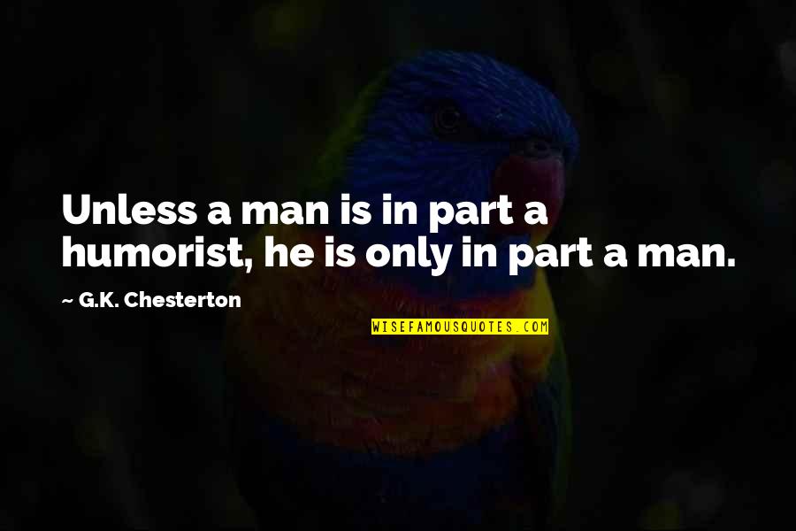 Humorist Quotes By G.K. Chesterton: Unless a man is in part a humorist,