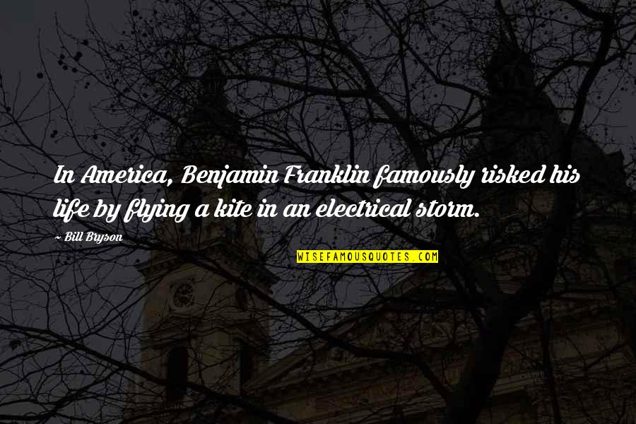 Humorous 45th Birthday Quotes By Bill Bryson: In America, Benjamin Franklin famously risked his life