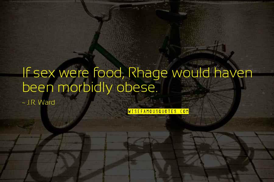 Humorous Food Quotes By J.R. Ward: If sex were food, Rhage would haven been